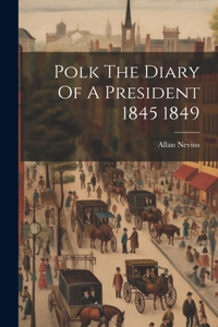 Polk The Diary Of A President 1845 1849