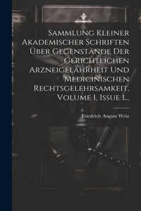 Sammlung Kleiner Akademischer Schriften Über Gegenstände Der Gerichtlichen Arzneigelahrheit Und Medicinischen Rechtsgelehrsamkeit, Volume 1, Issue 1...