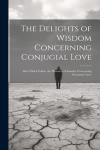 The Delights of Wisdom Concerning Conjugial Love