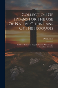 Collection Of Hymns For The Use Of Native Christians Of The Iroquois