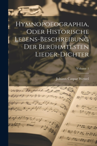 Hymnopoeographia, Oder Historische Lebens-beschreibung Der Berühmtesten Lieder-dichter; Volume 1