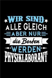 Wir sind alle gleich aber nur die Besten werden Physiklaborant