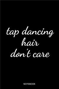 Tap Dancing Hair Don't Care Notebook