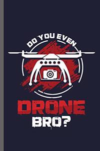 Do you even Drone Bro?