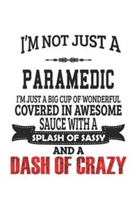 I'm Not Just A Paramedic I'm Just A Big Cup Of Wonderful Covered In Awesome Sauce With A Splash Of Sassy And A Dash Of Crazy
