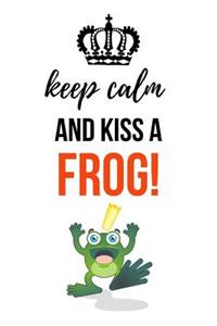 Keep Calm And Kiss A Frog!