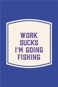 Work Sucks I'm Going Fishing