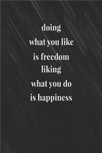 Doing What You Like Is Freedom Liking What You Do Is Happiness