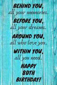 Behind You All Your Memories Before You All Your Dreams Happy 80th Birthday