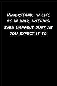 Understand In Life As In War Nothing Ever Happens Just As You Expect It To