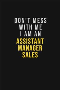 Don't Mess With Me I Am An Assistant Manager Sales
