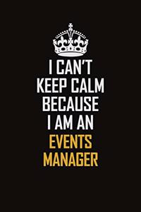 I Can't Keep Calm Because I Am An Events Manager