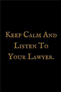 Keep Calm And listen To Your Lawyer