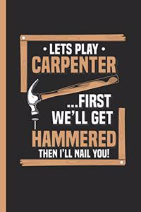 Let's Play Carpenter First We'll Get Hammered Then I'll Nail You