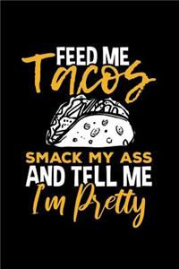 Feed Me Tacos Smack My Ass and Tell Me I'm Pretty