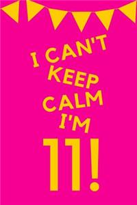 I Can't Keep Calm I'm 11!