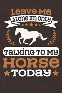 Leave Me Alone I'm Only Talking to My Horse Today