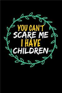 You Can't Scare Me I Have Children
