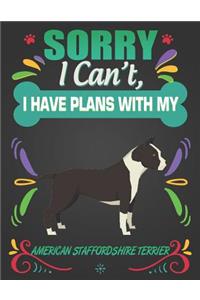 Sorry I Can't, I Have Plans With My American Staffordshire Terrier