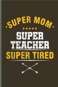 Super Mom Super Teacher Super Tired
