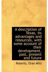 A Description of Texas, Its Advantages and Resources, with Some Account of Their Development, Past,