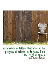 A Collection of Letters Illustrative of the Progress of Science in England, from the Reign of Queen