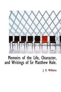 Memoirs of the Life, Character, and Writings of Sir Matthew Hale.