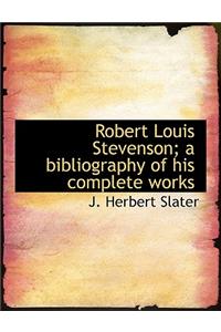 Robert Louis Stevenson; A Bibliography of His Complete Works