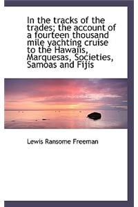 In the Tracks of the Trades; The Account of a Fourteen Thousand Mile Yachting Cruise to the Hawaiis,