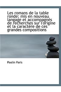 Les Romans de La Table Ronde; MIS En Nouveau Langage Et Accompagnes de Recherches Sur L'Origine Et L