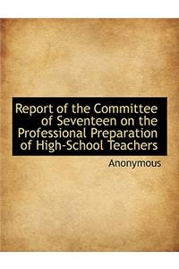 Report of the Committee of Seventeen on the Professional Preparation of High-School Teachers