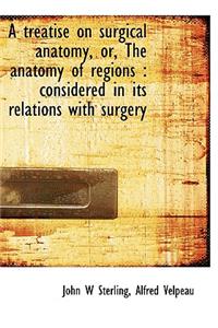 A Treatise on Surgical Anatomy, Or, the Anatomy of Regions