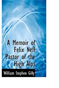A Memoir of Felix Neff Pastor of the High Alps