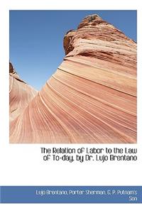 The Relation of Labor to the Law of To-Day, by Dr. Lujo Brentano