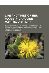 Life and Times of Her Majesty Caroline Matilda; Queen of Denmark and Norway, and Sister of H. M. George III of England, from Family Documents and Private State Archives Volume 1