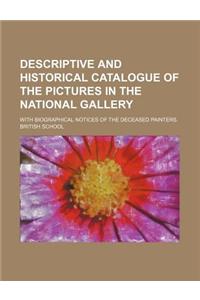 Descriptive and Historical Catalogue of the Pictures in the National Gallery; With Biographical Notices of the Deceased Painters. British School