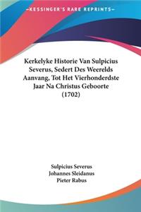 Kerkelyke Historie Van Sulpicius Severus, Sedert Des Weerelds Aanvang, Tot Het Vierhonderdste Jaar Na Christus Geboorte (1702)