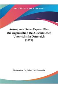 Auszug Aus Einem Expose Uber Die Organisation Des Gewerblichen Unterrichts in Osterreich (1875)