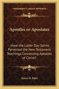 Apostles or Apostates: Have the Latter Day Saints Perverted the New Testament Teachings Concerning Apostles of Christ?