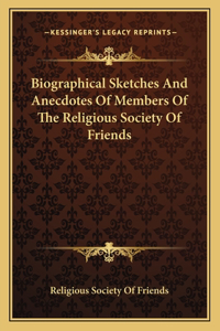 Biographical Sketches and Anecdotes of Members of the Religious Society of Friends