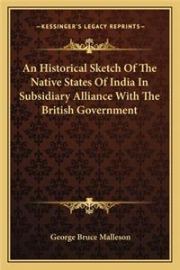 Historical Sketch of the Native States of India in Subsidiary Alliance with the British Government