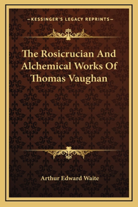 Rosicrucian And Alchemical Works Of Thomas Vaughan