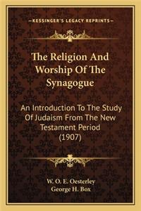 Religion and Worship of the Synagogue the Religion and Worship of the Synagogue
