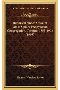 Historical Sketch of Saint James Square Presbyterian Congregation, Toronto, 1853-1903 (1903)