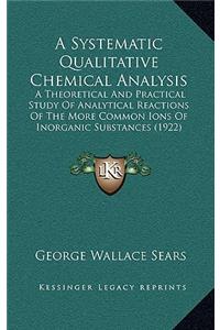 A Systematic Qualitative Chemical Analysis: A Theoretical and Practical Study of Analytical Reactions of the More Common Ions of Inorganic Substances (1922)