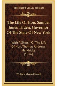The Life of Hon. Samuel Jones Tilden, Governor of the State of New York
