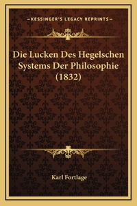 Die Lucken Des Hegelschen Systems Der Philosophie (1832)