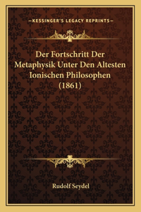 Fortschritt Der Metaphysik Unter Den Altesten Ionischen Philosophen (1861)