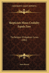 Skepticism Minus Credulity Equals Zero