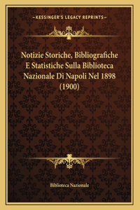 Notizie Storiche, Bibliografiche E Statistiche Sulla Biblioteca Nazionale Di Napoli Nel 1898 (1900)